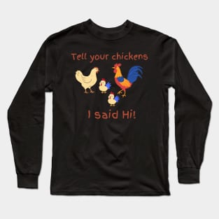 Tell Your Chickens I Said Hi! Long Sleeve T-Shirt